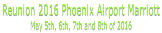 Reunion 2016 Phoenix Airport Marriott  May 5th, 6th, 7th and 8th of 2016